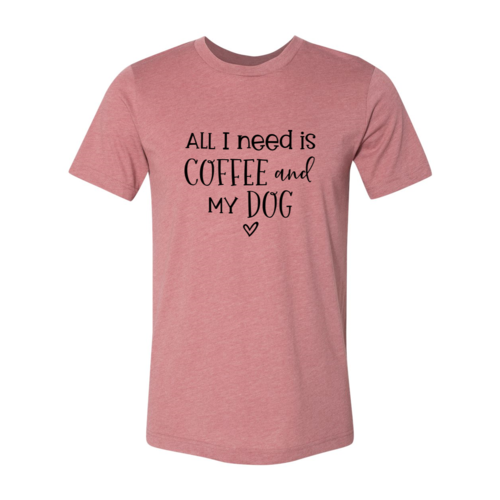 All I Need Is Coffee And My Dog T-Shirt - Tampa Home & Garden Store