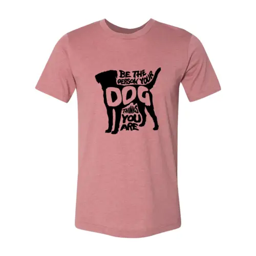 Be the Person Your Dog Thinks You Are T-Shirt pink with black dog silhouette graphic on Tampa Home & Garden Store