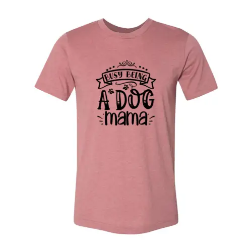 Busy Being a Dog Mama tee in pink with black print on front on Tampa Home & Garden Store