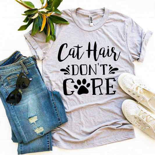 Cat Hair Don't Care T-Shirt - Tampa Home & Garden Store