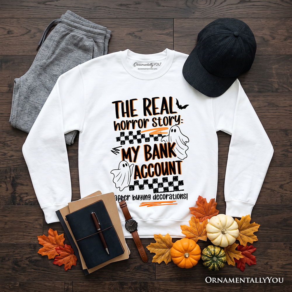 Sweatshirt Real Horror Story My Bank Account graphic white with orange text OrnamentallyYou on Tampa Home & Garden Store