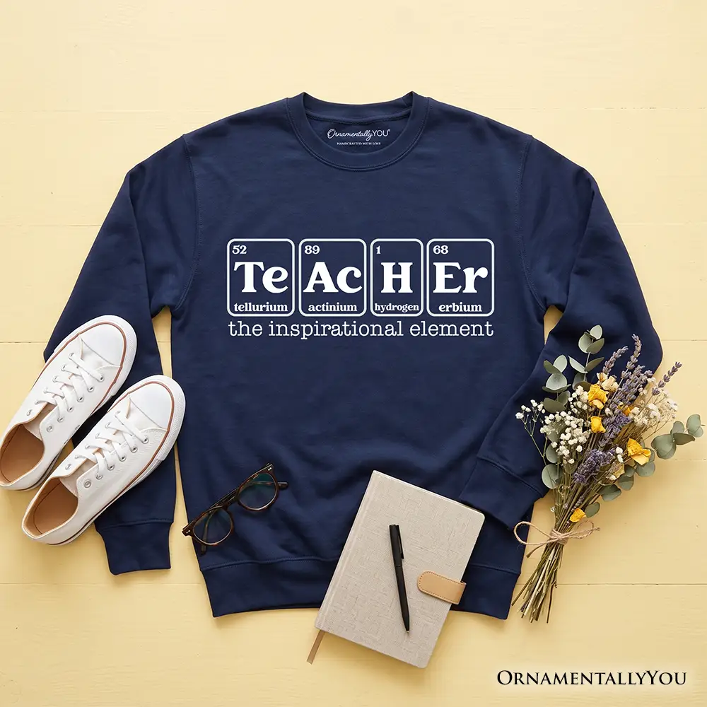 Sweatshirt navy with TEACHER periodic-table and inspirational element text OrnamentallyYou on Tampa Home & Garden Store