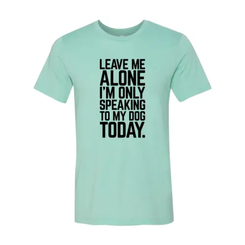 Leave Me Alone Im Speaking To My Dog Today T-shirt mint green with bold black typography by Furr Baby Gifts on Tampa Home & Garden Store