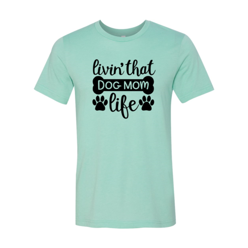 Livin That Dog Mom Life T-Shirt - Tampa Home & Garden Store