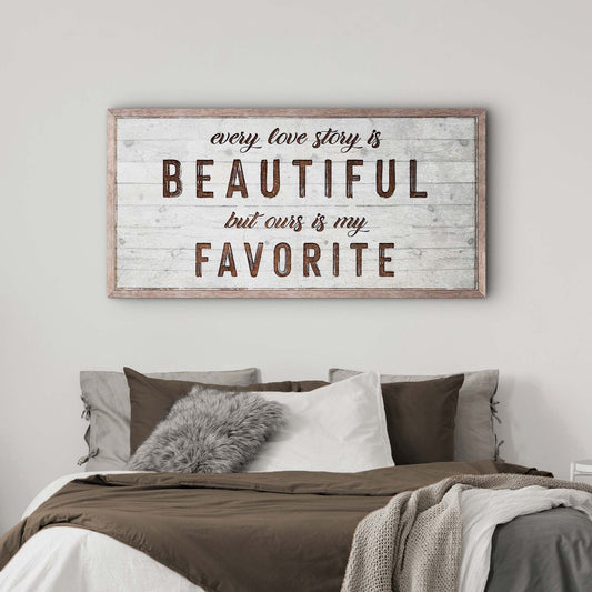 Canvas sign with wooden frame reading every love story is BEAUTIFUL but ours is my FAVORITE on Tampa Home & Garden Store