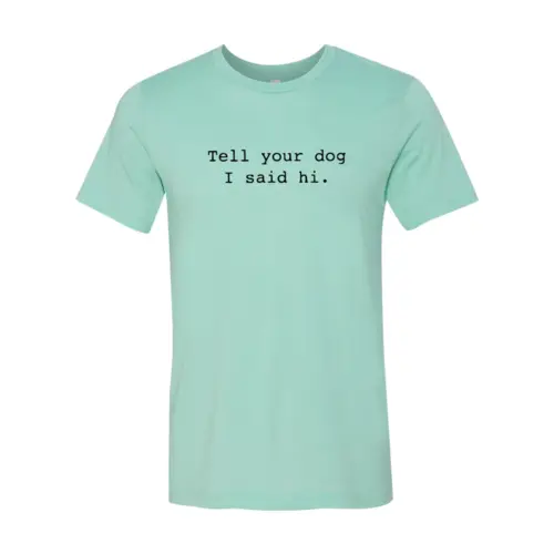 Tell Your Dog I Said Hi cotton T-shirt mint teal with black text on Tampa Home & Garden Store
