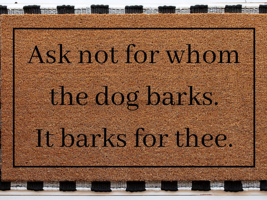 Dog Doormat "Ask Not for Whom the Dog Barks It Barks for Thee" Fun Dog Door Mat