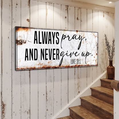 Canvas sign Always Pray And Never Give Up Luke 18:1 Faith Sign II on distressed white wood wall on Tampa Home & Garden Store