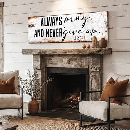 Always Pray And Never Give Up canvas sign Tailored Canvases, white with rust edges on Tampa Home & Garden Store