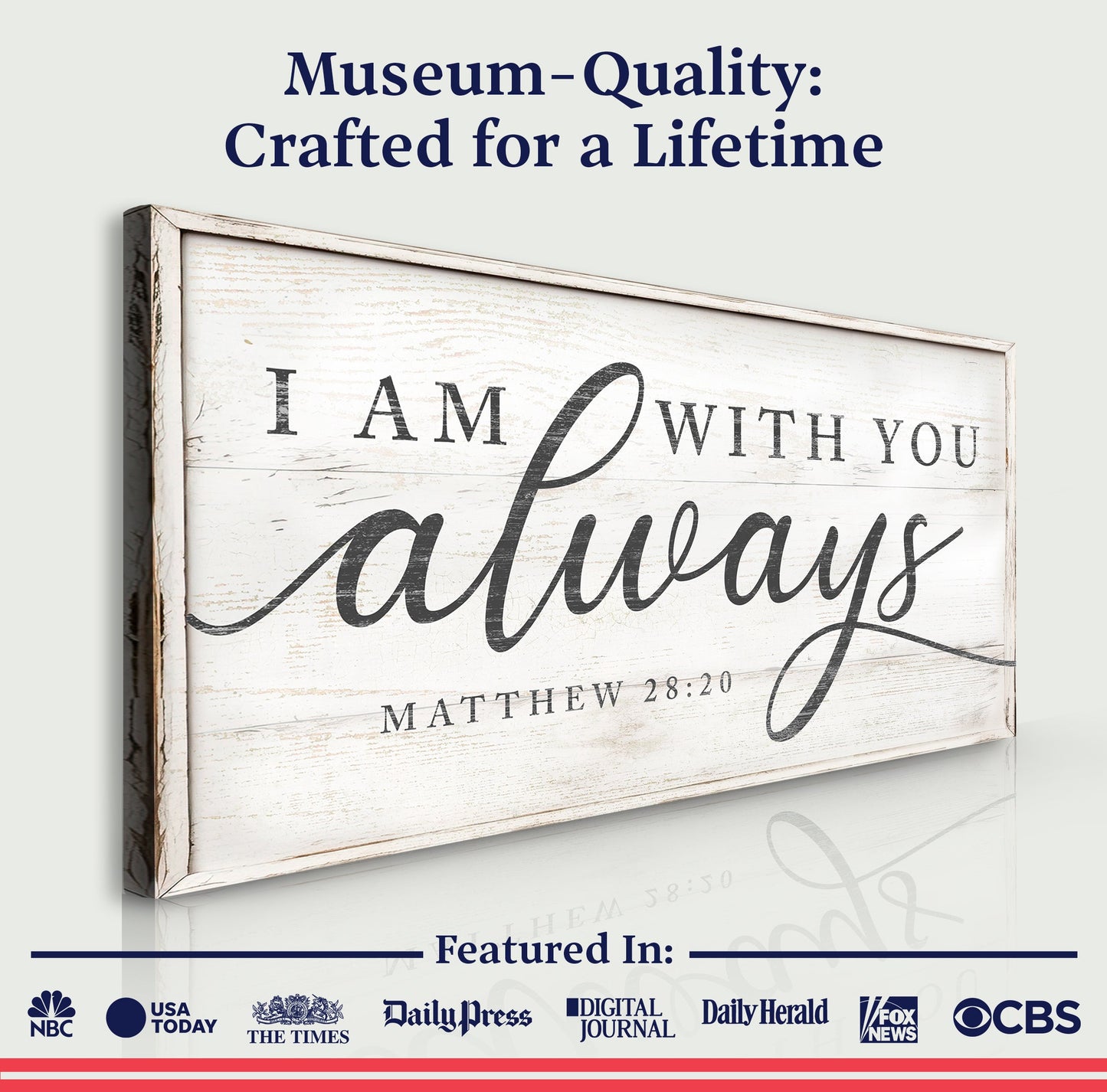 Canvas sign Tailored Canvases Matthew 28:20 I Am With You Always on distressed white wood frame on Tampa Home & Garden Store