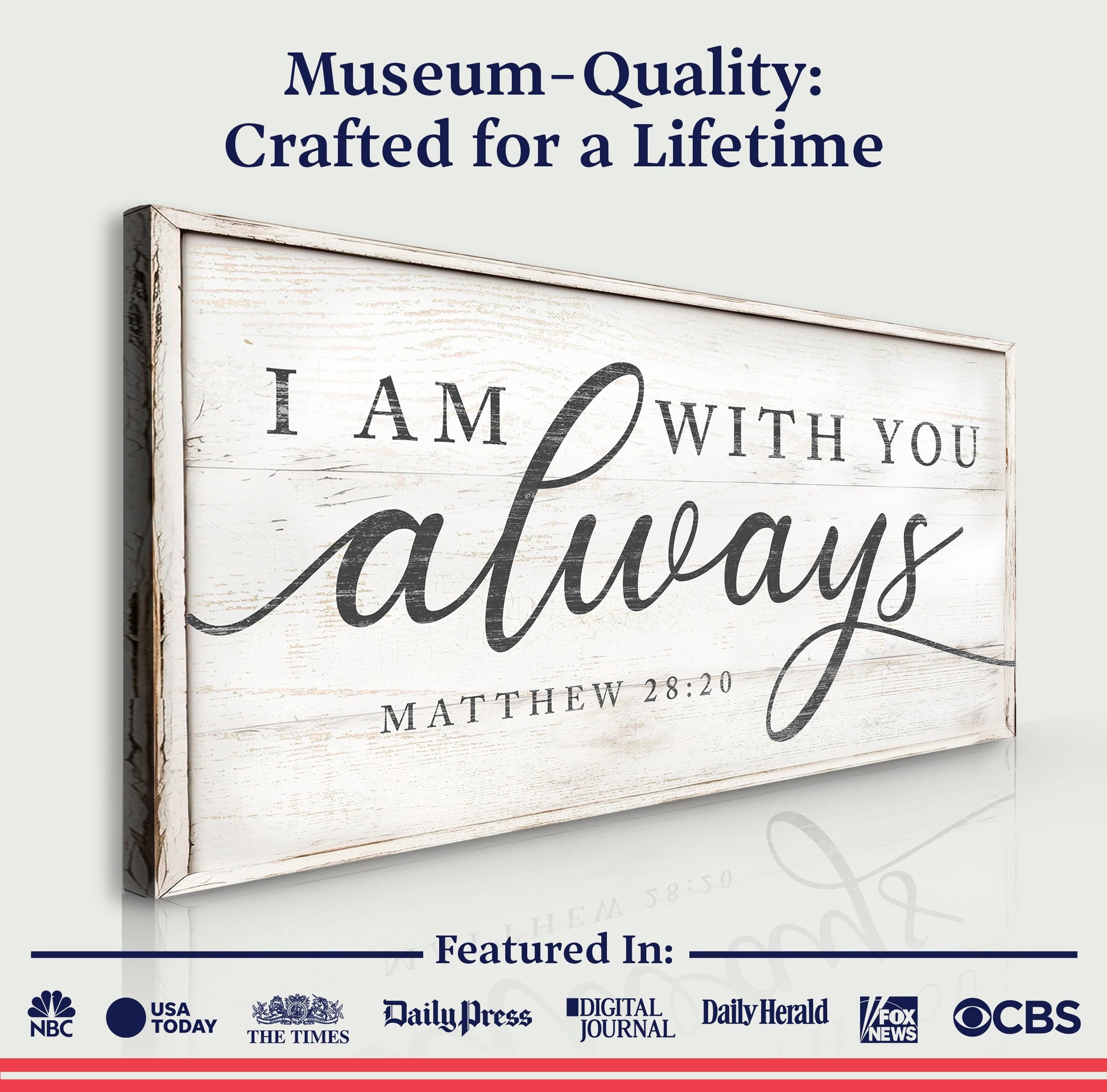Canvas sign Tailored Canvases Matthew 28:20 I Am With You Always on distressed white wood frame on Tampa Home & Garden Store