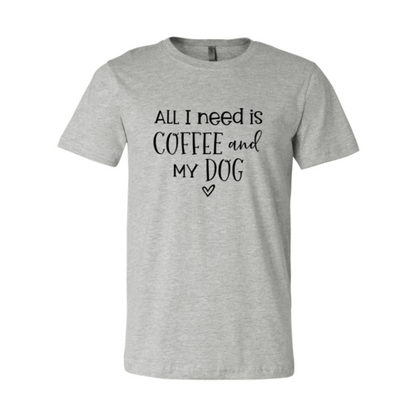 All I Need Is Coffee And My Dog T-Shirt - Tampa Home & Garden Store