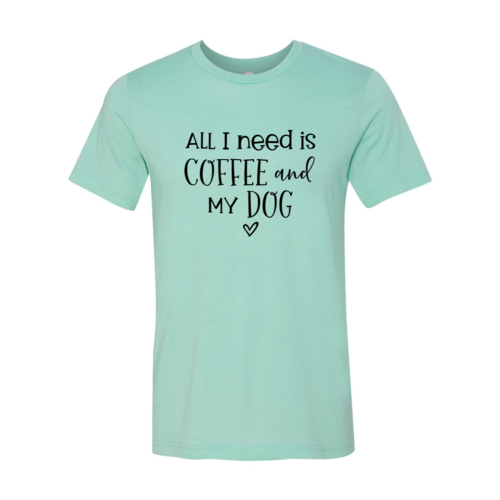 All I Need Is Coffee And My Dog T-Shirt - Tampa Home & Garden Store