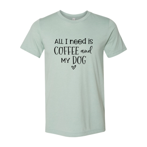 All I Need Is Coffee And My Dog T-Shirt - Tampa Home & Garden Store