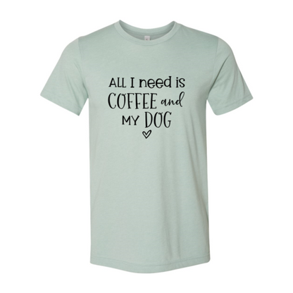 All I Need Is Coffee And My Dog T-Shirt - Tampa Home & Garden Store