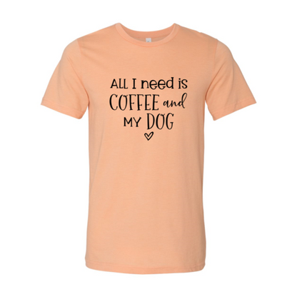 All I Need Is Coffee And My Dog T-Shirt - Tampa Home & Garden Store