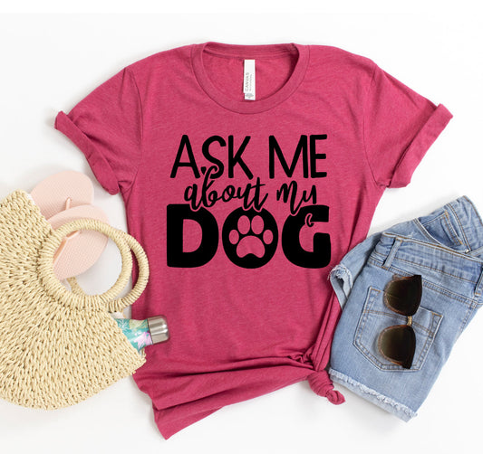 Ask Me About My Dog t-shirt - Tampa Home & Garden Store
