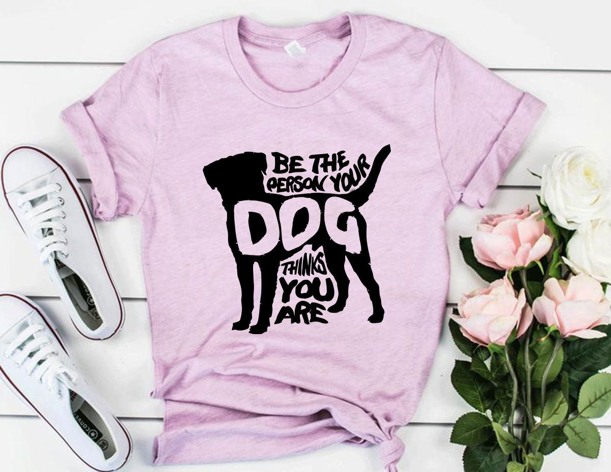 Be The Person Your Dog Thinks You Are T-Shirt - Tampa Home & Garden Store