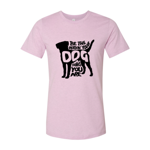 Be The Person Your Dog Thinks You Are T-Shirt - Tampa Home & Garden Store