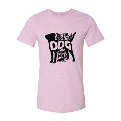 Be The Person Your Dog Thinks You Are T-Shirt - Tampa Home & Garden Store