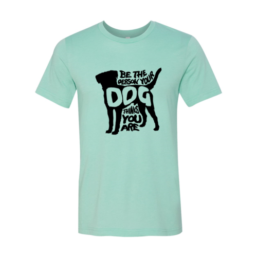 Be The Person Your Dog Thinks You Are T-Shirt - Tampa Home & Garden Store