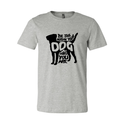 Be The Person Your Dog Thinks You Are T-Shirt - Tampa Home & Garden Store