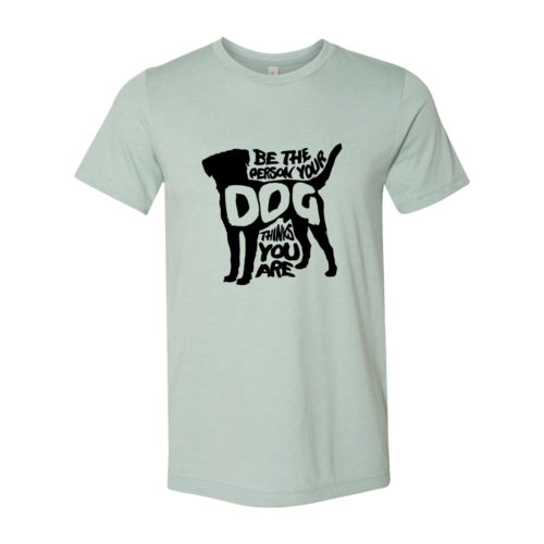 Be The Person Your Dog Thinks You Are T-Shirt - Tampa Home & Garden Store