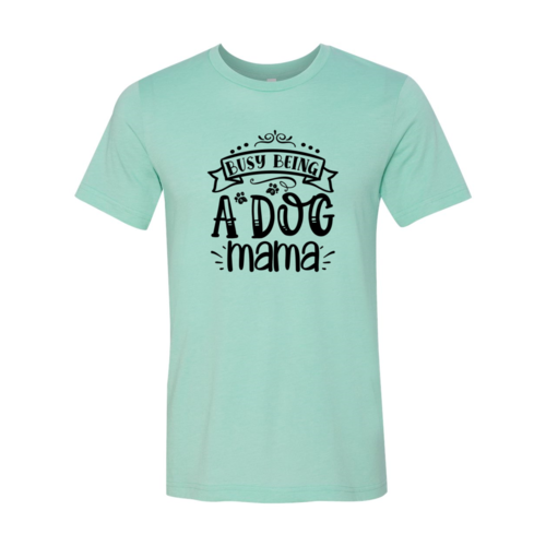Busy being a Dog Mama T-Shirt - Tampa Home & Garden Store
