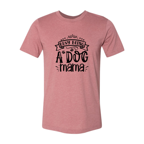 Busy being a Dog Mama T-Shirt - Tampa Home & Garden Store