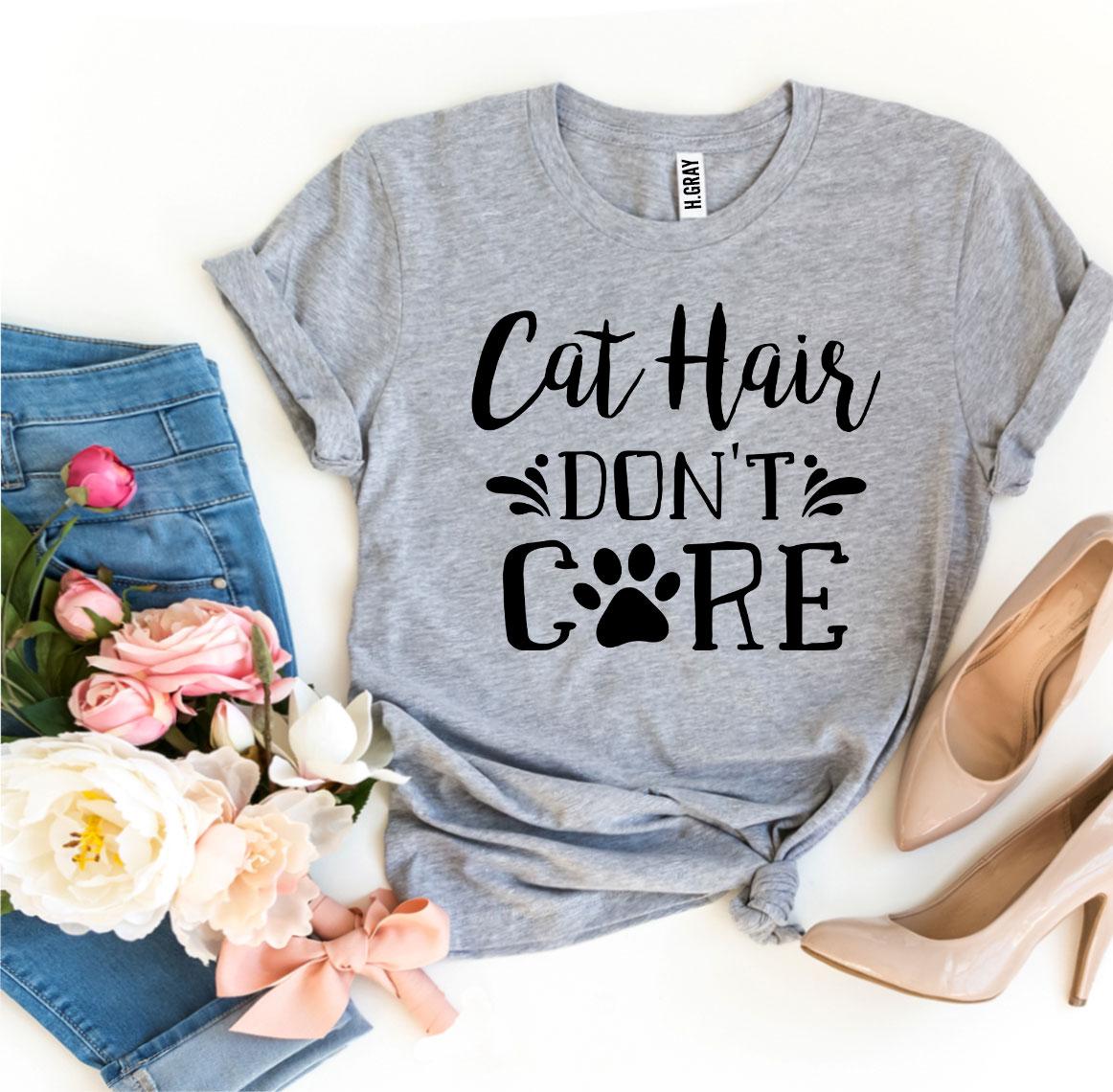 Cat Hair Don't Care T-Shirt - Tampa Home & Garden Store