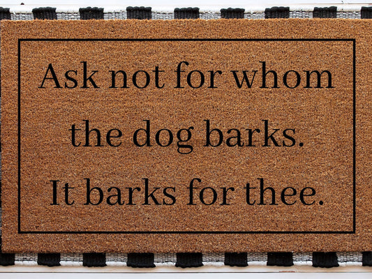 Dog Doormat "Ask Not for Whom the Dog Barks It Barks for Thee" Fun Dog Door Mat - Tampa Home & Garden Store