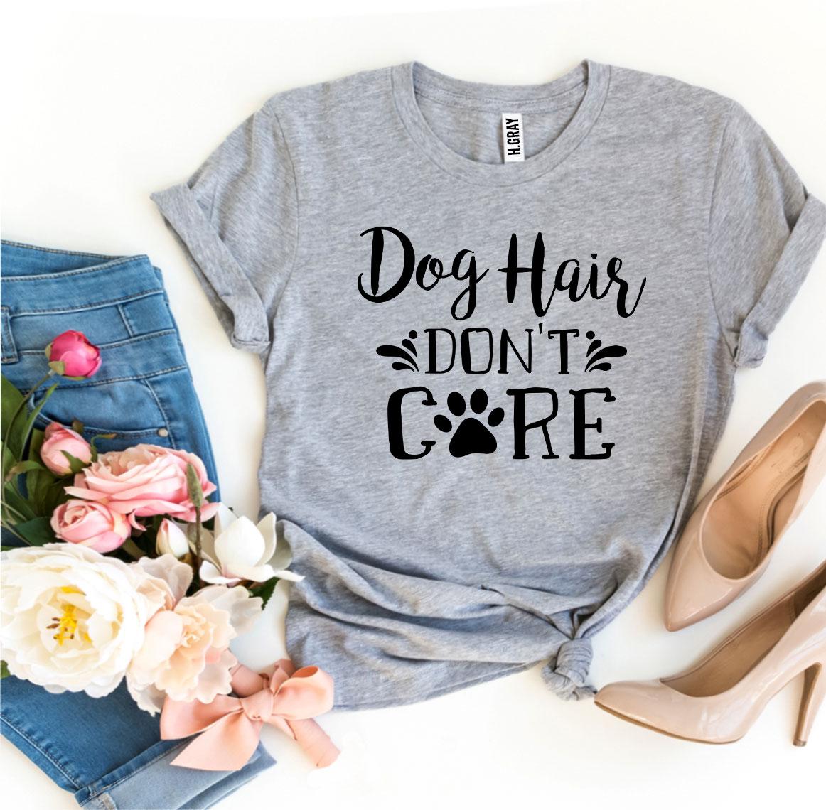 Dog Hair Don't Care T-Shirt - Tampa Home & Garden Store