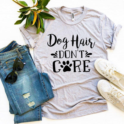 Dog Hair Don't Care T-Shirt - Tampa Home & Garden Store