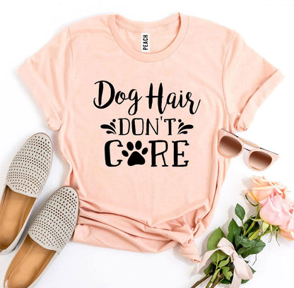 Dog Hair Don't Care T-Shirt - Tampa Home & Garden Store