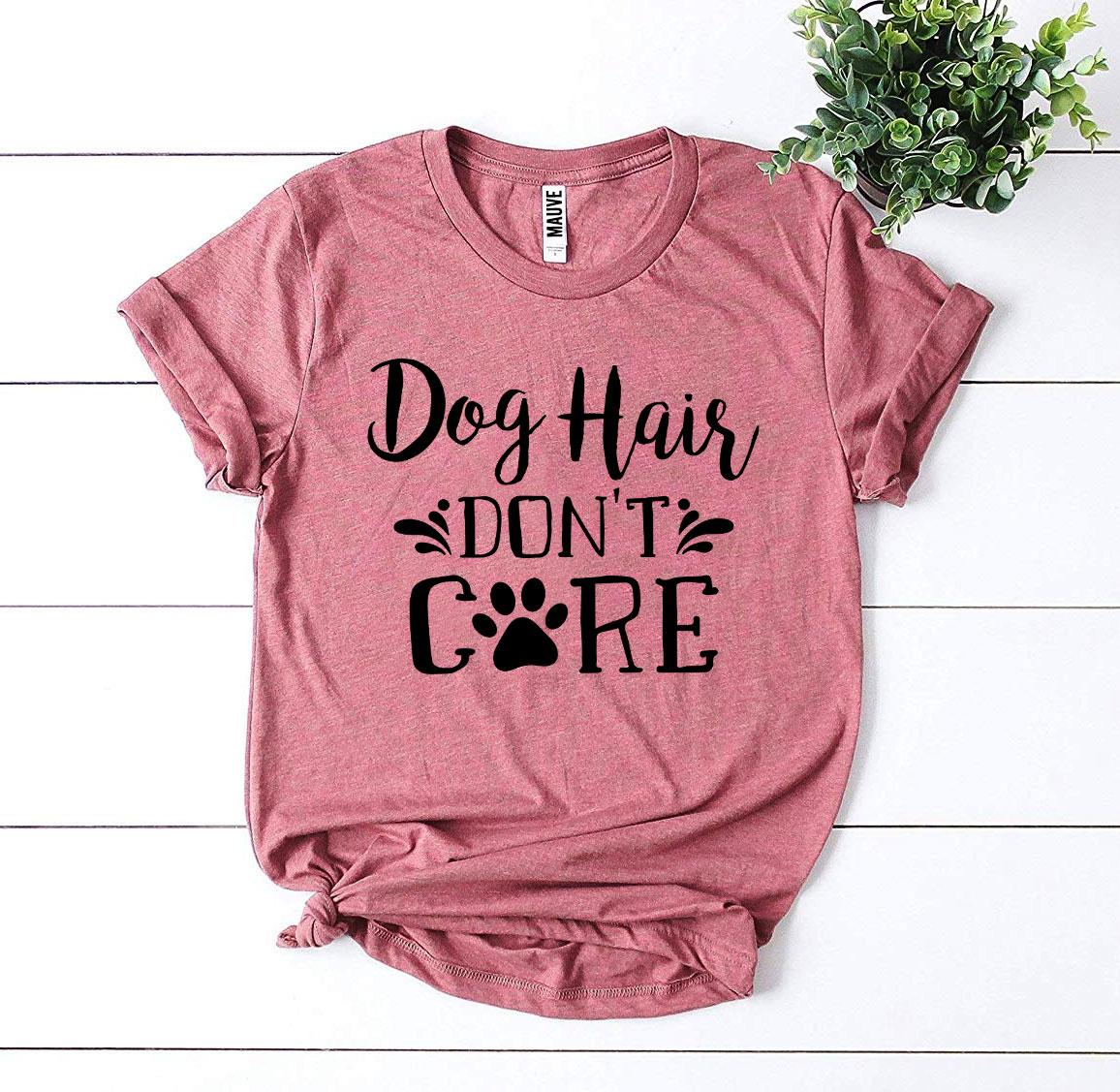 Dog Hair Don't Care T-Shirt - Tampa Home & Garden Store