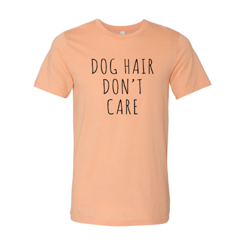 Dog Hair Don't Care T-Shirt - Tampa Home & Garden Store