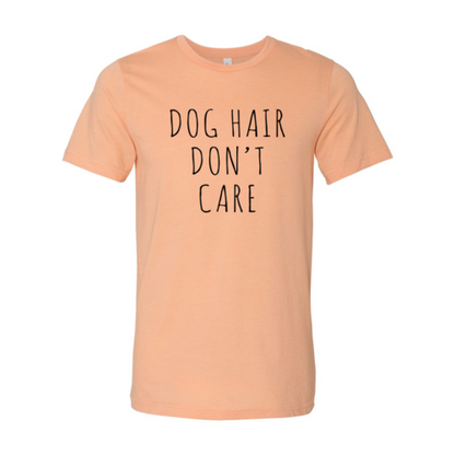 Dog Hair Don't Care T-Shirt - Tampa Home & Garden Store
