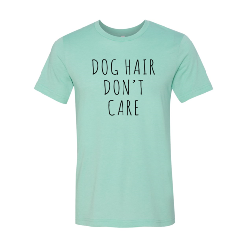 Dog Hair Don't Care T-Shirt - Tampa Home & Garden Store