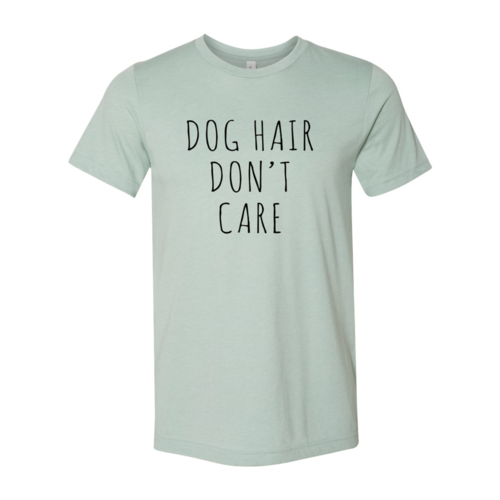 Dog Hair Don't Care T-Shirt - Tampa Home & Garden Store