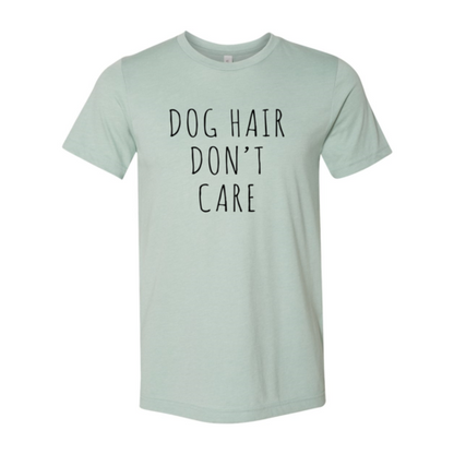 Dog Hair Don't Care T-Shirt - Tampa Home & Garden Store