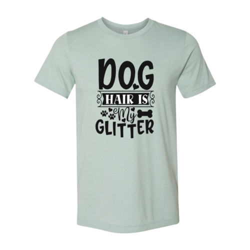 Dog Hair Is My Glitter T-Shirt - Tampa Home & Garden Store
