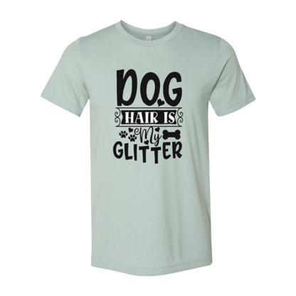 Dog Hair Is My Glitter T-Shirt - Tampa Home & Garden Store