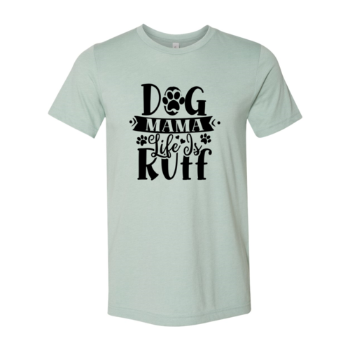 Dog Mama Life Is Ruff T-Shirt - Tampa Home & Garden Store