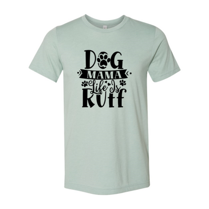 Dog Mama Life Is Ruff T-Shirt - Tampa Home & Garden Store
