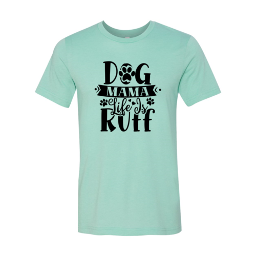 Dog Mama Life Is Ruff T-Shirt - Tampa Home & Garden Store