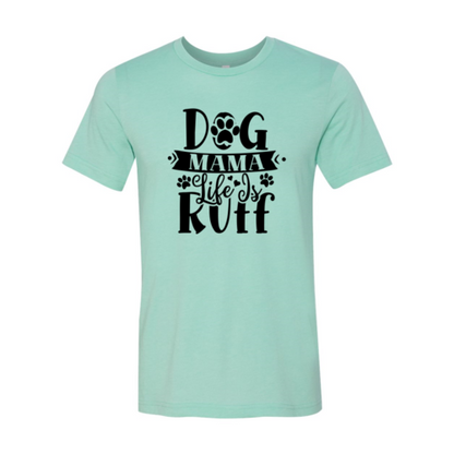 Dog Mama Life Is Ruff T-Shirt - Tampa Home & Garden Store