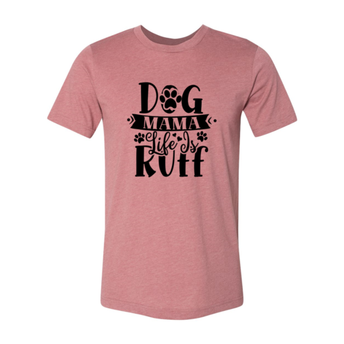 Dog Mama Life Is Ruff T-Shirt - Tampa Home & Garden Store