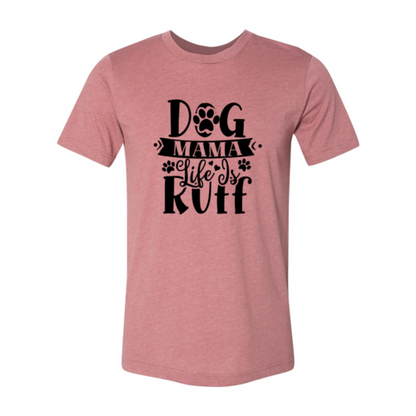 Dog Mama Life Is Ruff T-Shirt - Tampa Home & Garden Store