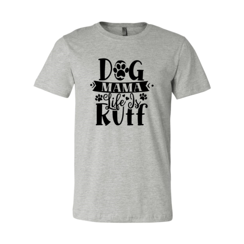 Dog Mama Life Is Ruff T-Shirt - Tampa Home & Garden Store