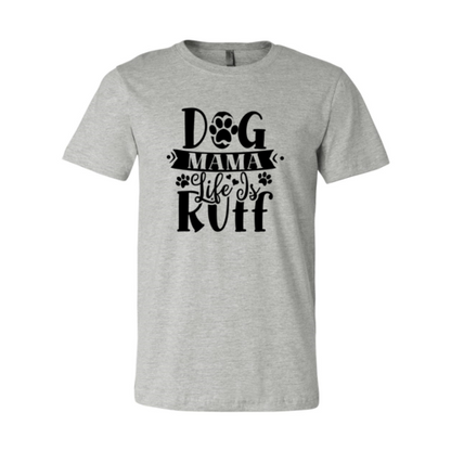 Dog Mama Life Is Ruff T-Shirt - Tampa Home & Garden Store